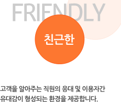 친근한-고객을 알아주는 직원의 응대 및 이용자간 유대감이 형성되는 환경을 제공합니다.